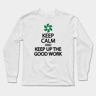 Keep calm and keep up the good work Long Sleeve T-Shirt